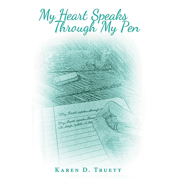 My Heart Speaks Through My Pen, Karen D. Truett