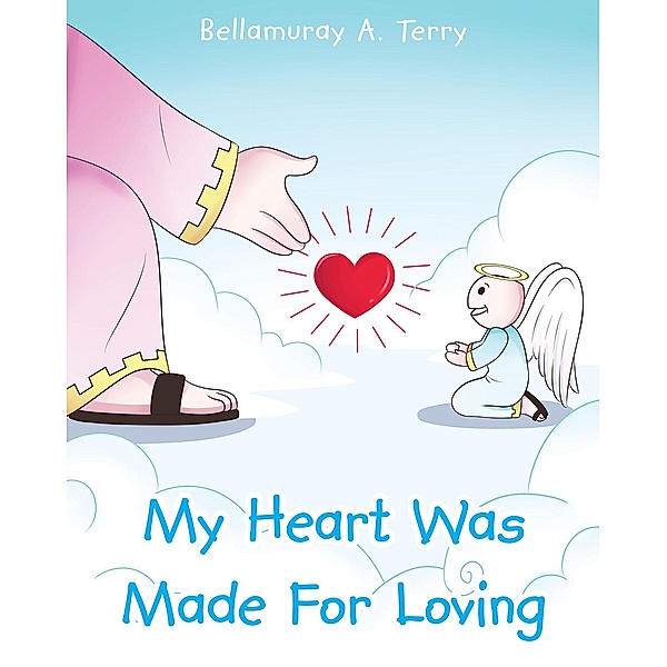 My Heart Was Made For Loving / Christian Faith Publishing, Inc., Bellamuray A. Terry