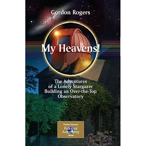 My Heavens! / The Patrick Moore Practical Astronomy Series, Gordon Rogers