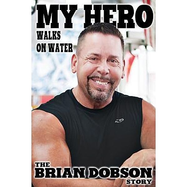 My Hero Walks on Water, Brian Dobson