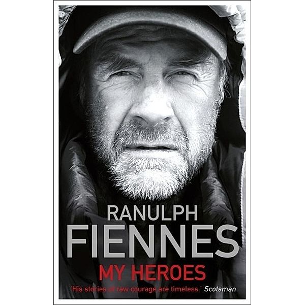 My Heroes: Extraordinary Courage, Exceptional People, Ranulph Fiennes