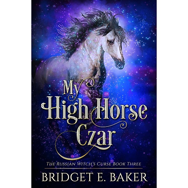 My High Horse Czar (The Russian Witch's Curse, #3) / The Russian Witch's Curse, Bridget E. Baker