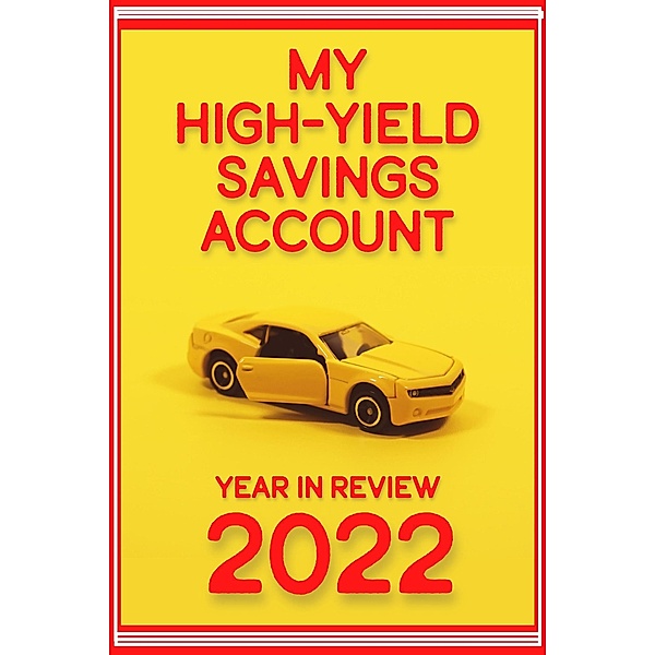 My High-Yield Savings Account: Year in Review 2022 (Financial Freedom, #101) / Financial Freedom, Joshua King