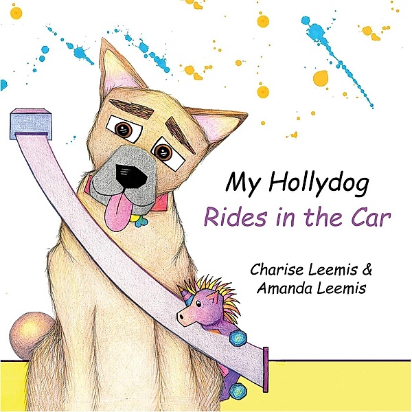 My Hollydog Rides in the Car / Austin Macauley Publishers LLC, Charise Leemis