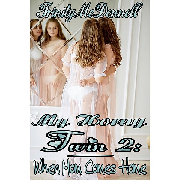 My Horny Twin (A Lesbian Twincest Miniseries): My Horny Twin 2: When Mom Comes Home, Trinity McDonnell