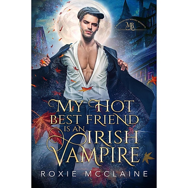 My Hot Best Friend is an Irish Vampire (The Morrigan Brotherhood, #1) / The Morrigan Brotherhood, Roxie McClaine