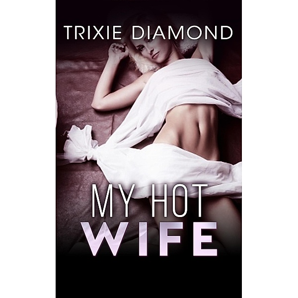 My Hot Wife (Hot Wife Series, #1) / Hot Wife Series, Trixie Diamond