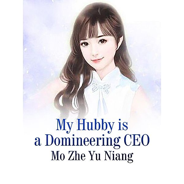 My Hubby is a Domineering CEO, Mo ZheYuNiang