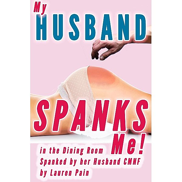 My Husband Spanks Me In The Dining Room (Spanked By Her Husband, CMNF) / Husband Spanks Wife, Lauren Pain
