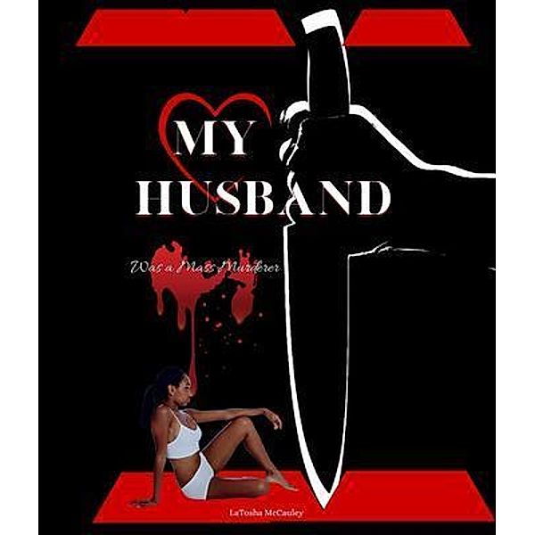 My Husband Was a Mass Murderer / LaTosha The Author LLC, LaTosha McCauley