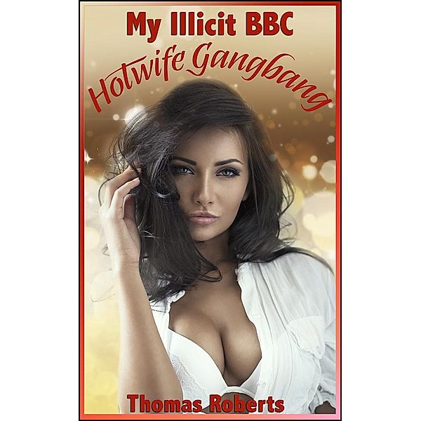 My Illicit BBC Hotwife Gangbang, Thomas Roberts