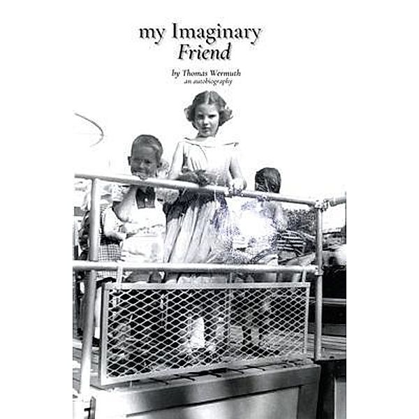 my Imaginary Friend an autobiography / Lawrence Wermuth, Thomas Wermuth