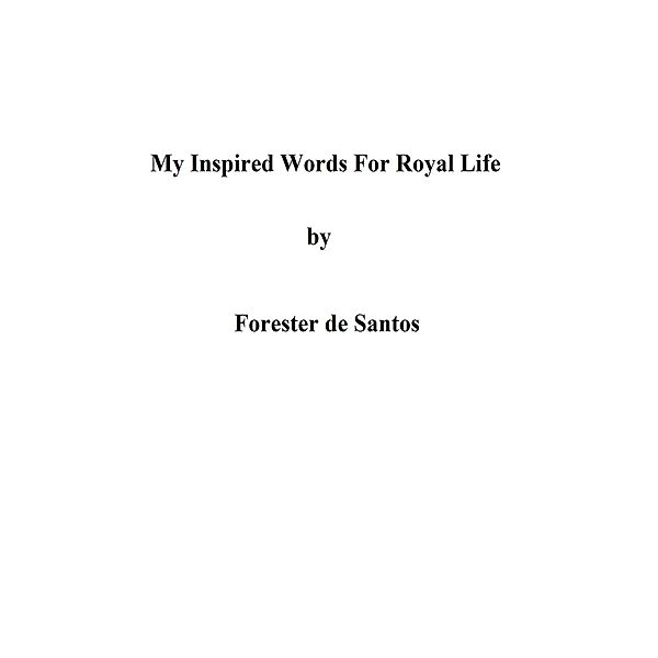 My Inspired Words for Royal Life, Forester de Santos