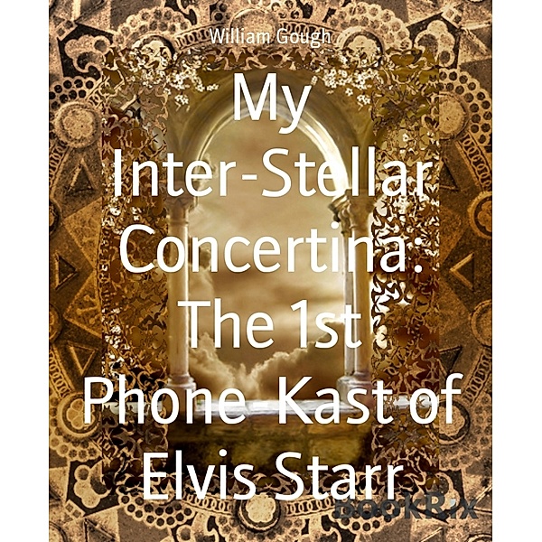 My Inter-Stellar Concertina: The 1st Phone-Kast of Elvis Starr, William Gough