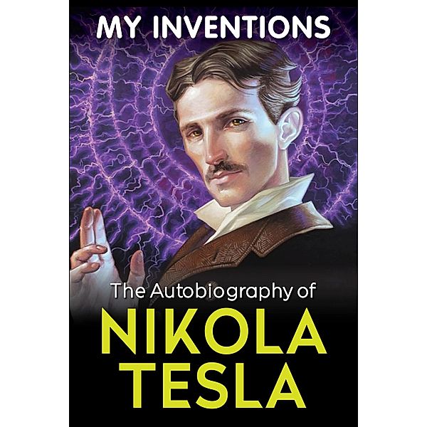 My Inventions - The Autobiography of Nikola Tesla / Samaira Book Publishers, Nikola Tesla