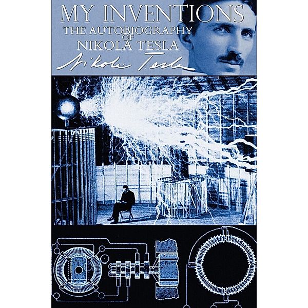 My Inventions - The Autobiography of Nikola Tesla, Nikola Tesla