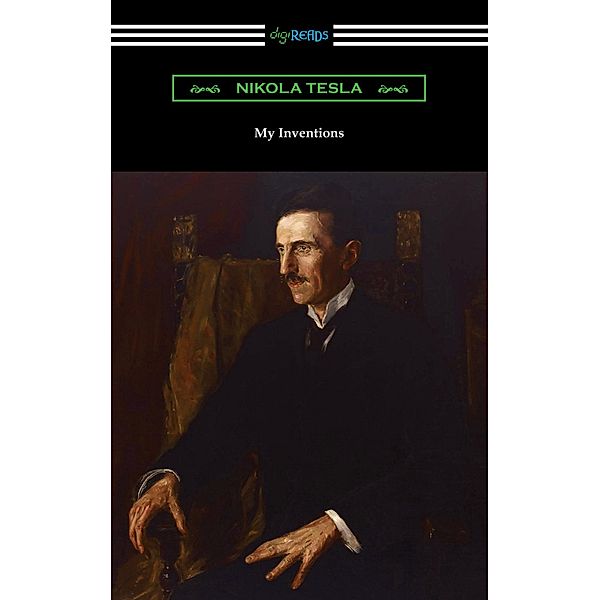 My Inventions: the Autobiography of Nikola Tesla / Digireads.com Publishing, Nikola Tesla