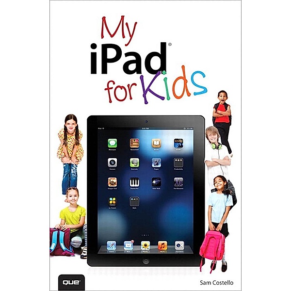 My iPad for Kids (Covers iOS 6 on iPad 3rd or 4th generation, and iPad mini) / My..., Costello Sam