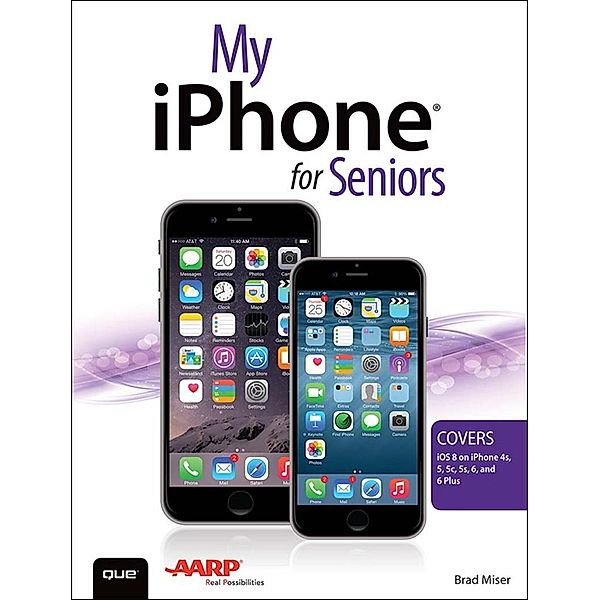 My iPhone for Seniors (Covers iOS 8 for iPhone 6/6 Plus, 5S/5C/5, and 4S), Brad Miser