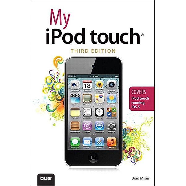 My iPod touch (covers iPod touch running iOS 5) / My..., Brad Miser