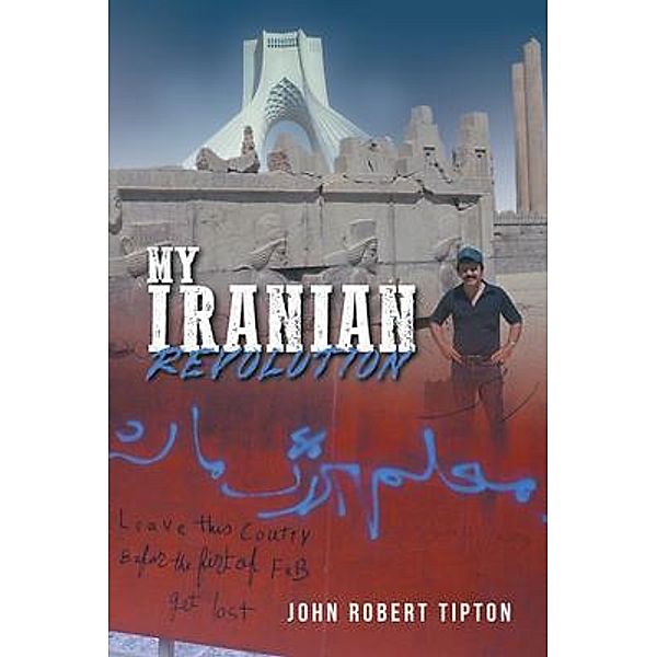 My Iranian Revolution / Aspire Publishing Hub, LLC, John Robert Tipton