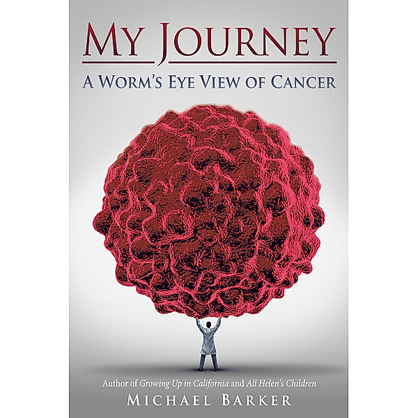 My Journey: a Worm’S Eye View of Cancer, Michael Barker