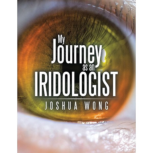 My Journey as an Iridologist, Joshua Wong