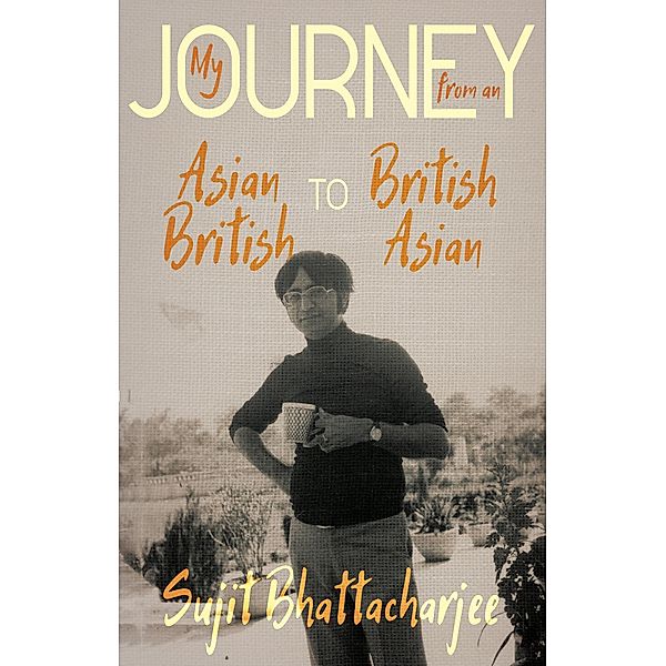 My Journey from an Asian British to British Asian / Matador, Sujit Bhattacharjee