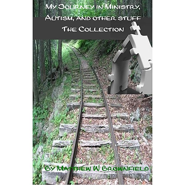 My Journey in Ministry, Autism, and other stuff: The Collection, Matthew Brownfield