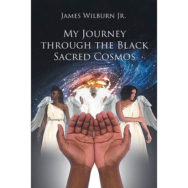 My Journey through the Black Sacred Cosmos / Page Publishing, Inc., James Wilburn Jr.