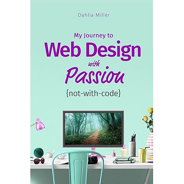 My Journey to Web Design with Passion {not-with-code}, Dahlia Miller