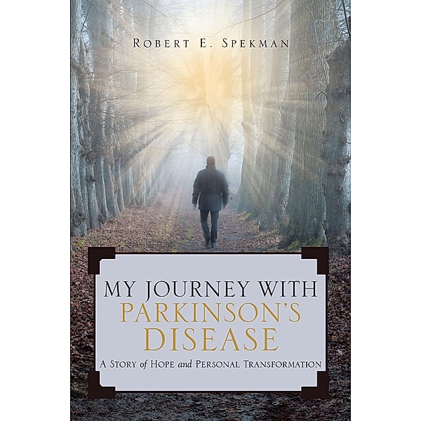 My Journey with Parkinson's Disease, Robert E. Spekman