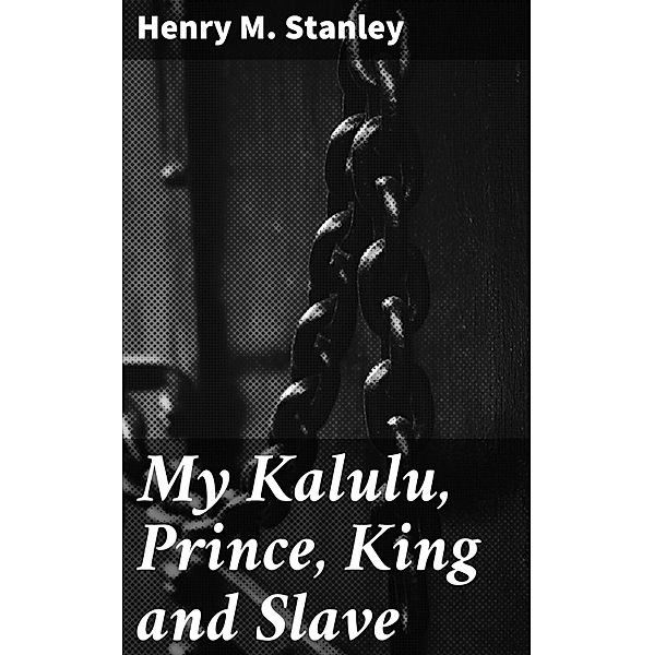 My Kalulu, Prince, King and Slave, Henry M. Stanley