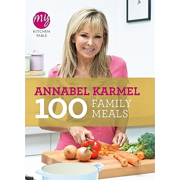 My Kitchen Table: 100 Family Meals / My Kitchen Bd.12, Annabel Karmel
