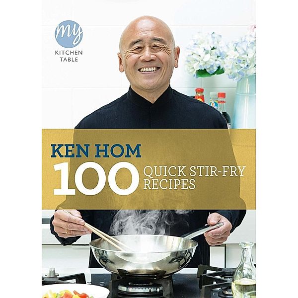 My Kitchen Table: 100 Quick Stir-fry Recipes / My Kitchen Bd.16, Ken Hom