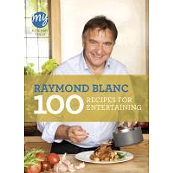 My Kitchen Table: 100 Recipes for Entertaining / My Kitchen Bd.18, Raymond Blanc