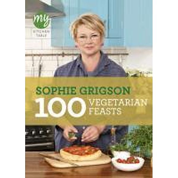 My Kitchen Table: 100 Vegetarian Feasts / My Kitchen Bd.19, Sophie Grigson