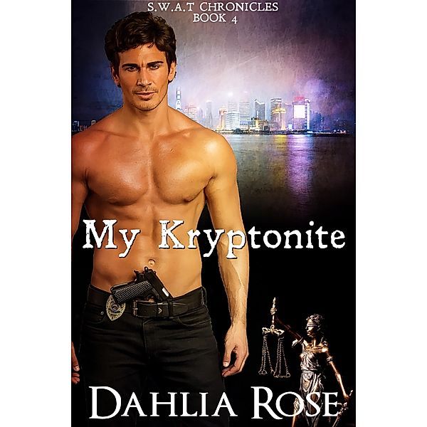My Kryptonite (S.W.A.T Chronicles, #4) / S.W.A.T Chronicles, Dahlia Rose
