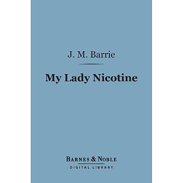 My Lady Nicotine: A Study in Smoke (Barnes & Noble Digital Library) / Barnes & Noble, J. M. Barrie