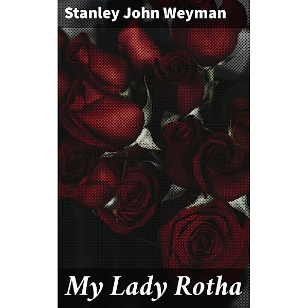 My Lady Rotha, Stanley John Weyman