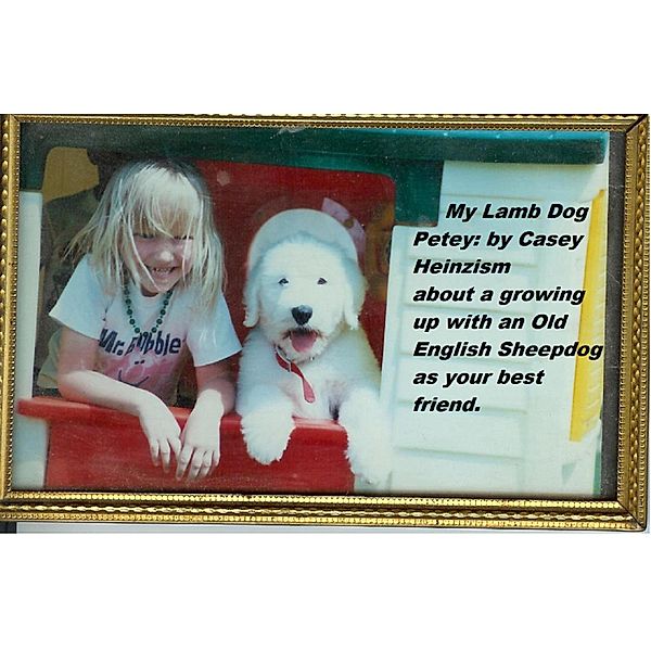 My Lamb Dog Petey, Casey Heinzism, Dana Ludeking