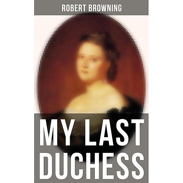 MY LAST DUCHESS, Robert Browning