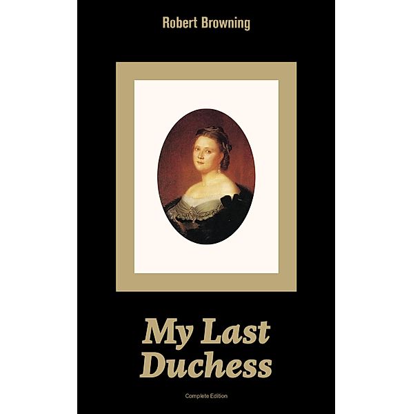 My Last Duchess (Complete Edition), Robert Browning