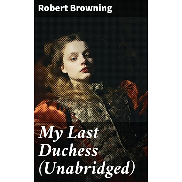 My Last Duchess (Unabridged), Robert Browning