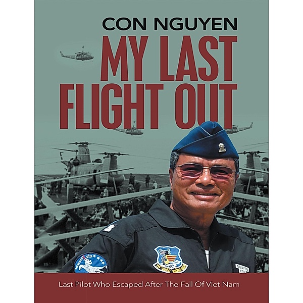 My Last Flight Out: Last Pilot Who Escaped After the Fall of Viet Nam, Con Nguyen