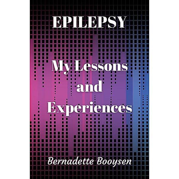 My Lessons and Experiences (Epilepsy, #1) / Epilepsy, Bernadette Booysen