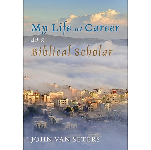 My Life and Career as a Biblical Scholar, John Van Seters