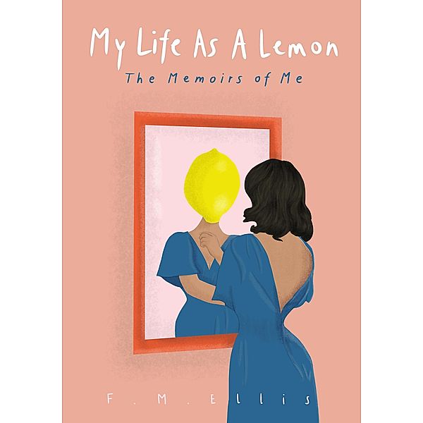 My Life As A Lemon: The Memoirs of Me, Fm Ellis