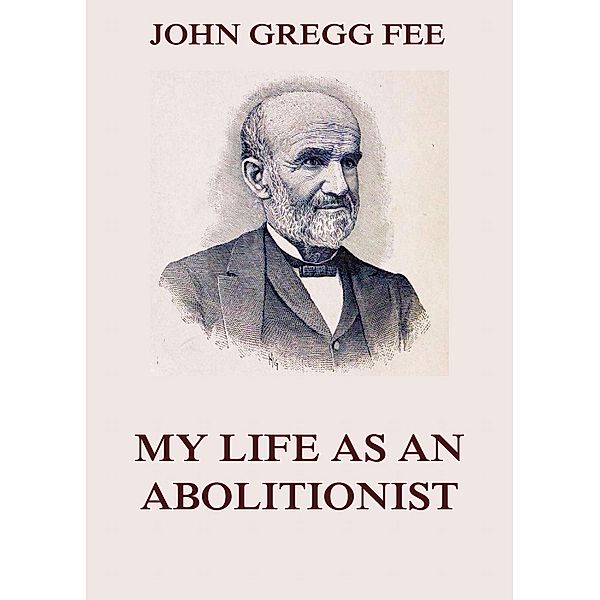 My Life As An Abolitionist, John Gregg Fee