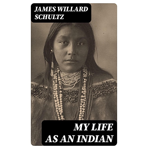 My Life as an Indian, James Willard Schultz